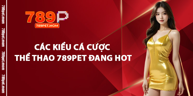 Các Kiểu Cá Cược Thể Thao 789Pet Đang Hot