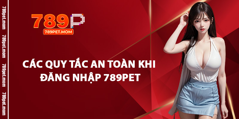 Các Quy Tắc An Toàn Khi Đăng Nhập 789Pet