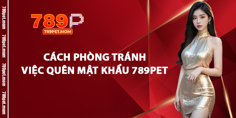 Cách Phòng Tránh Việc Quên Mật Khẩu 789Pet
