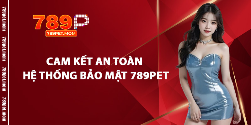 Cam Kết An Toàn Hệ Thống Bảo Mật 789Pet