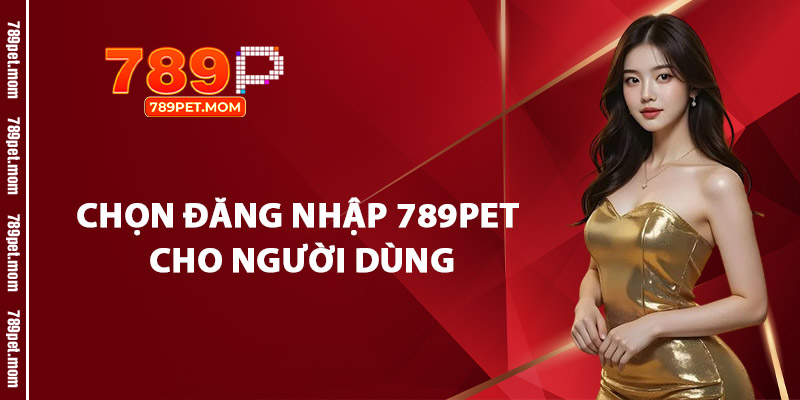 Chọn Đăng Nhập 789Pet Cho Người Dùng