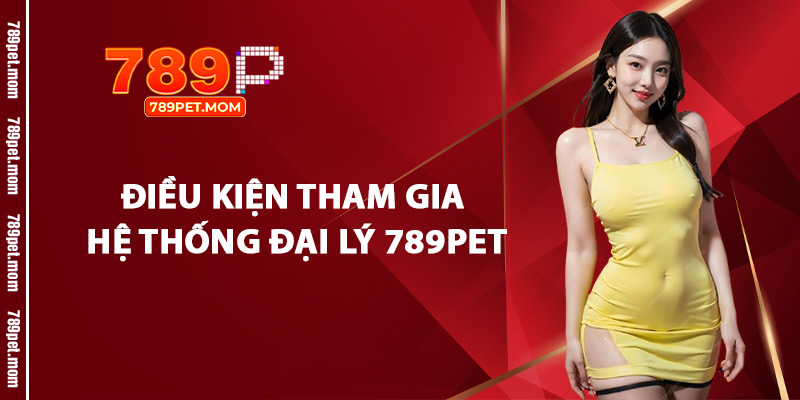 Điều Kiện Tham Gia Hệ Thống Đại Lý 789Pet