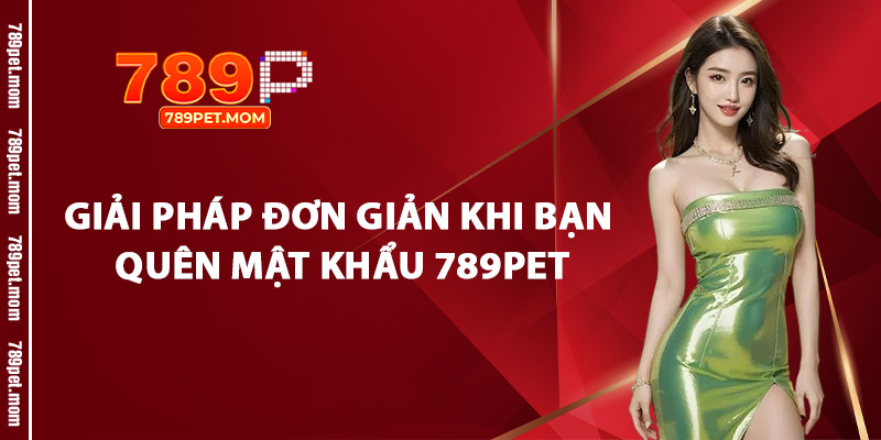 Giải Pháp Đơn Giản Khi Bạn Quên Mật Khẩu 789Pet