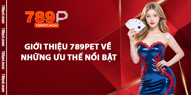 Giới Thiệu 789Pet Về Những Ưu Thế Nổi Bật