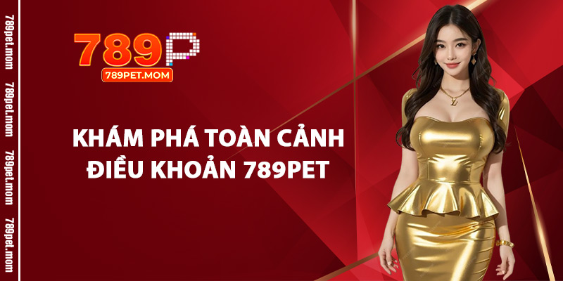 Khám Phá Toàn Cảnh Điều Khoản 789Pet