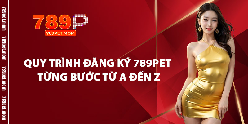 Quy Trình Đăng Ký 789Pet Từng Bước Từ A Đến Z
